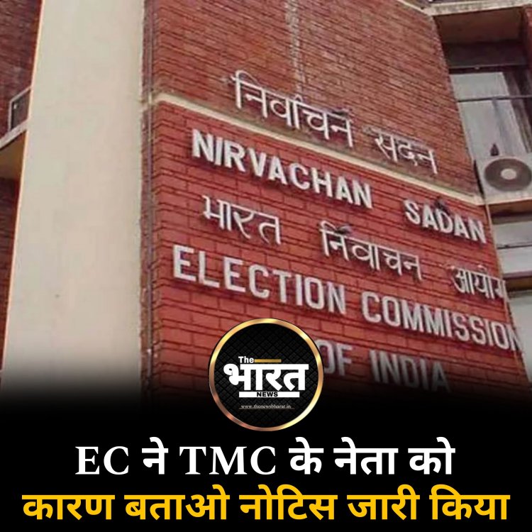 EC ने TMC के नेता को कारण बताओ नोटिस जारी किया