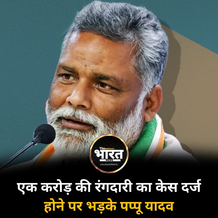 एक करोड़ की रंगदारी का केस दर्ज होने पर भड़के पप्पू यादव