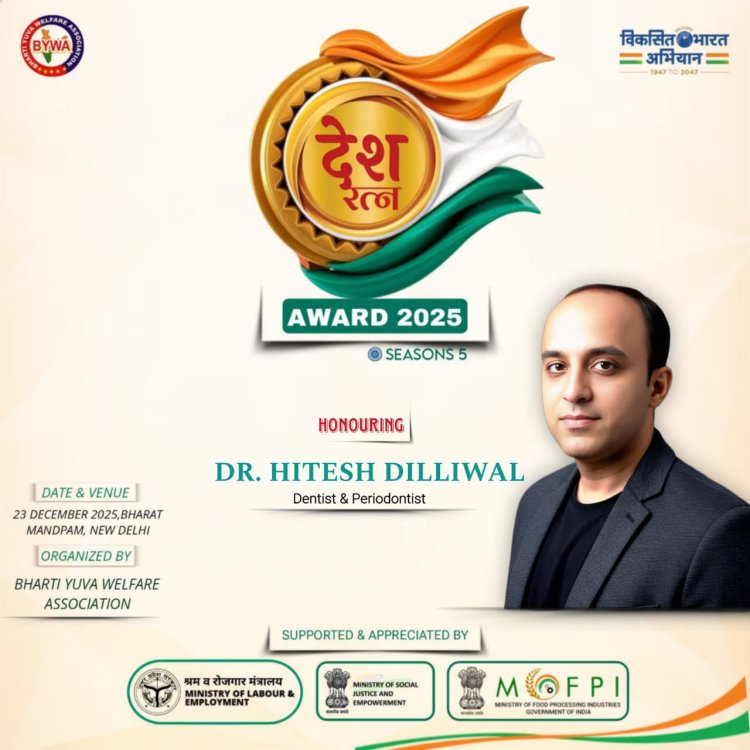 Dr. Hitesh Dilliwal to Be Honoured with Desh Ratna Award 2025 for Excellence in Dentistry